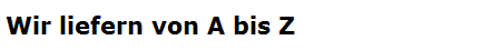 Wir liefern von A bis Z
